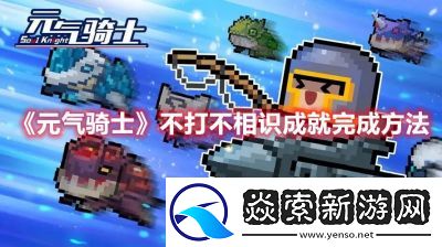 解锁元气骑士“不打不相识”成就的条件详解