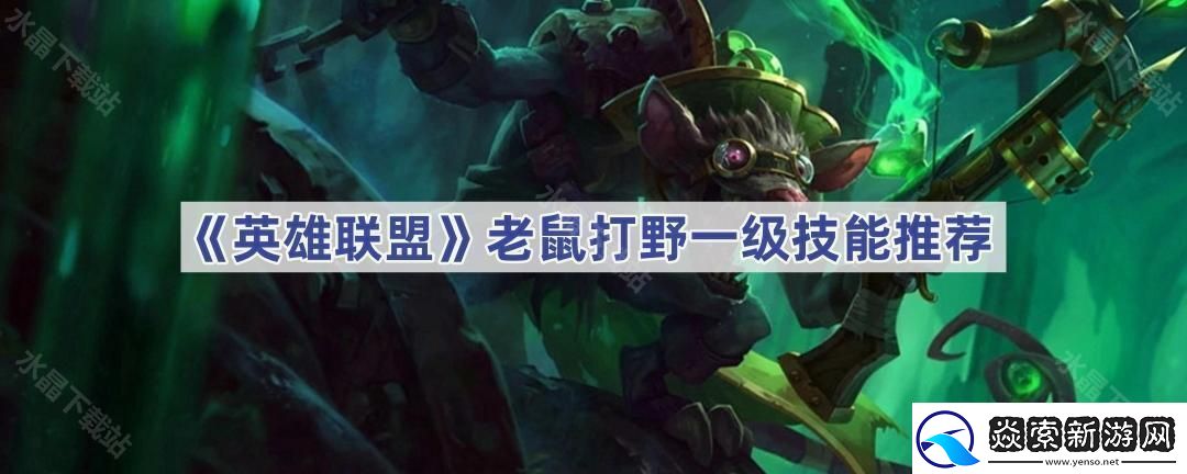 英雄联盟老鼠打野一级学什么技能