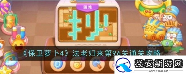 保卫萝卜4法老归来第96关怎么通关