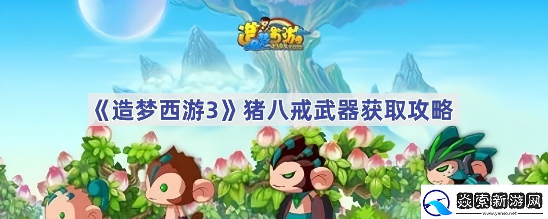 造梦西游3猪八戒武器哪里获得