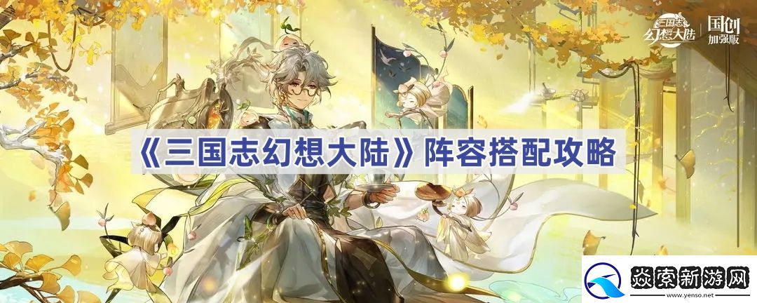 三国志幻想大陆阵容怎么搭配