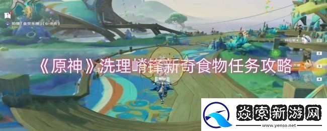 原神洗理嵴锋新奇食物任务怎么做
