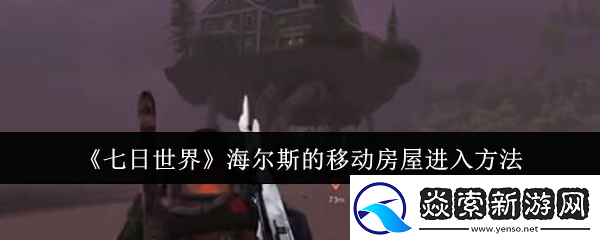 七日世界海尔斯的移动房屋怎么进入