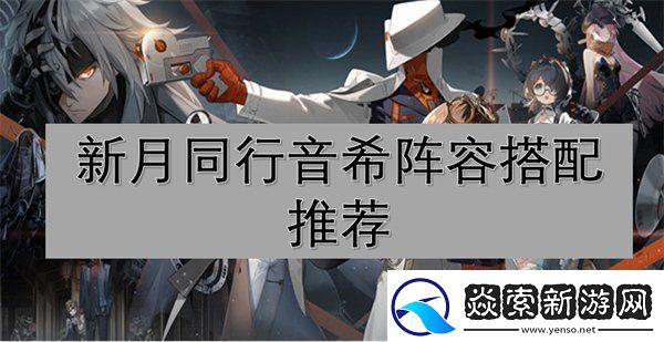 新月同行音希阵容如何搭配