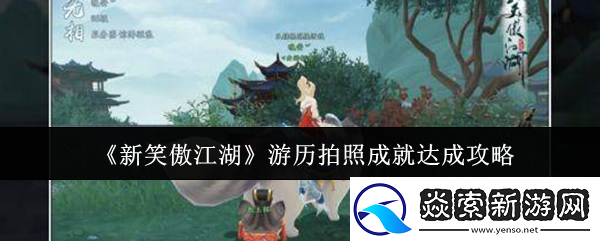 新笑傲江湖游历拍照成就怎么达成