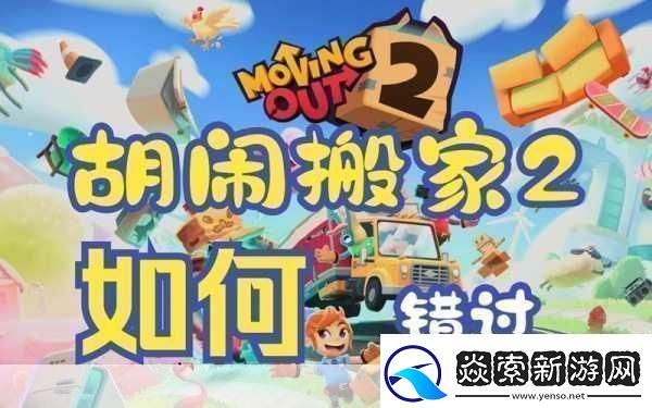 胡闹搬家欢乐搬家之旅的新手操作全解析