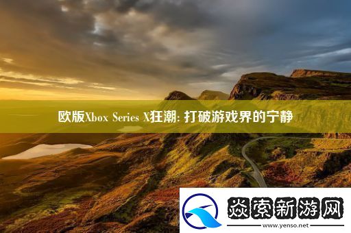 欧版XboxSeriesX狂潮