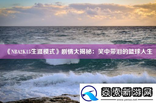 NBA2K15生涯模式剧情大揭秘