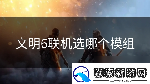 文明6联机选哪个模组