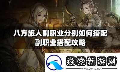 八方旅人中如何搭配职业