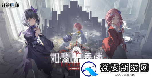 白荆回廊故事历程第六章如我垂怜开启带来全新同调者鸢