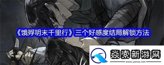 饿殍明末千里行三个好感度结局全解锁方法