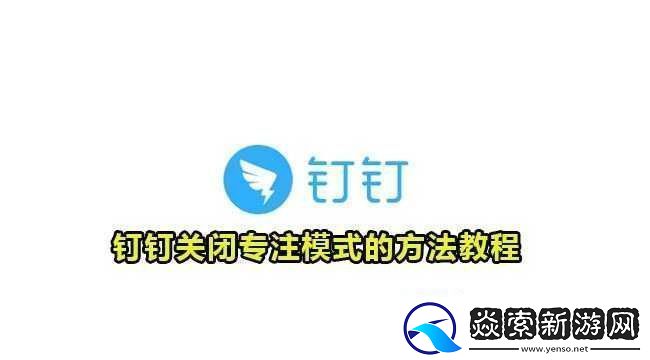 钉钉专注模式关闭方法与技巧