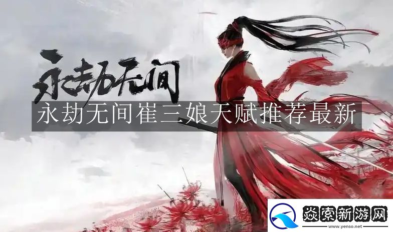 永劫无间崔三娘天赋推荐怎么做