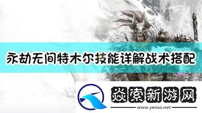 永劫无间特木尔技能详解