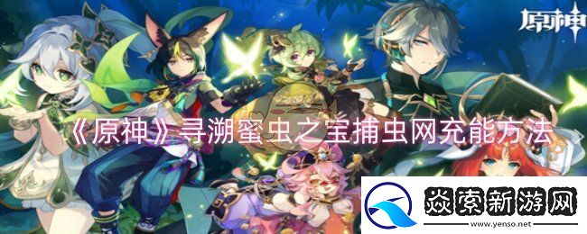 原神寻溯蜜虫之宝捕虫网怎么充能