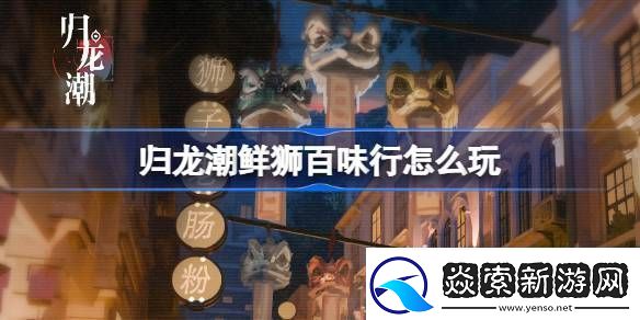 归龙潮鲜狮百味行怎么玩