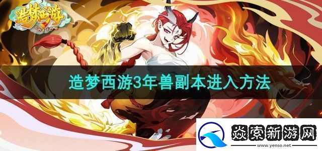 造梦西游3年兽副本怎么进