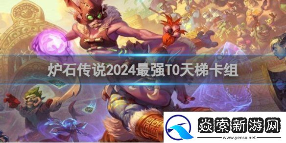 炉石传说最强T0天梯卡组怎么搭配