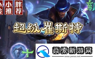 金铲铲之战s13崔斯特技能介绍及羁绊攻略