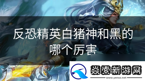 反恐精英白猪神和黑的哪个厉害