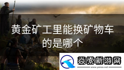 黄金矿工里能换矿物车的是哪个