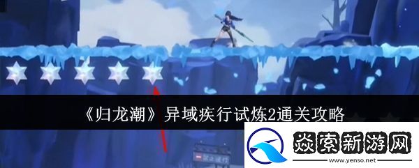 归龙潮异域疾行试炼2通关攻略