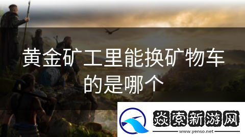 黄金矿工里能换矿物车的是哪个
