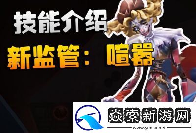 第五人格新监管者喧嚣玩法攻略及技能介绍