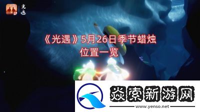 光遇5月31日季节蜡烛位置指南2022