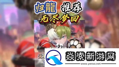 无尽梦回公测福利大揭秘