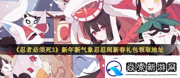 忍者必须死3手游新年新气象忍忍闹新春礼包在哪领