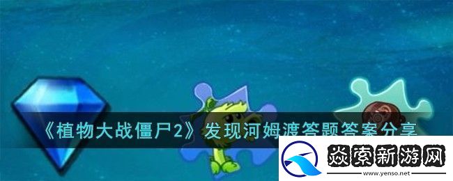 植物大战僵尸2发现河姆渡答题答案分享