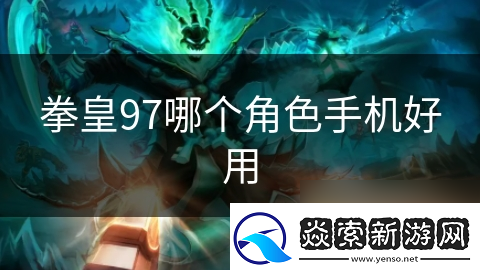 拳皇97哪个角色手机好用