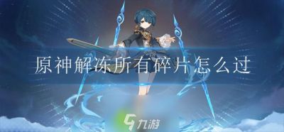 如何解冻原神中的所有碎片