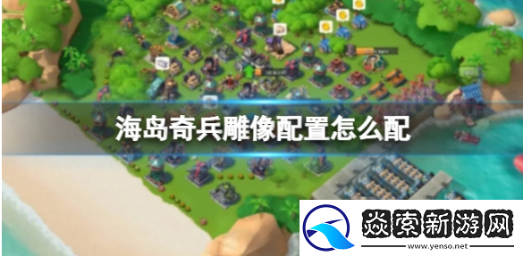 海岛奇兵雕像怎么搭配