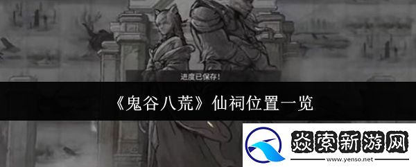 鬼谷八荒仙祠位置一览