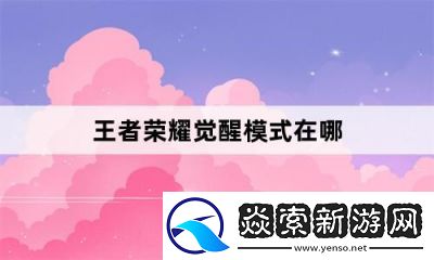 王者荣耀觉醒模式位置