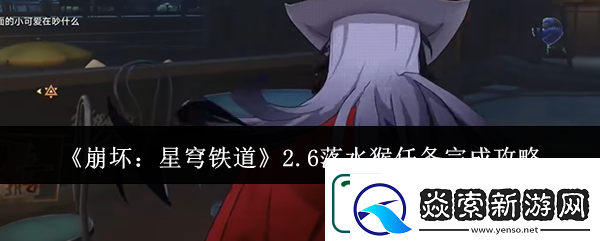 崩坏星穹铁道2.6落水猴任务完成攻略分享
