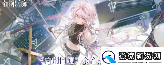 白荆回廊余音技能介绍