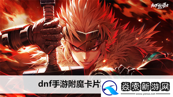 dnf手游附魔卡片攻略大全