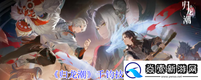 归龙潮千钧技能介绍