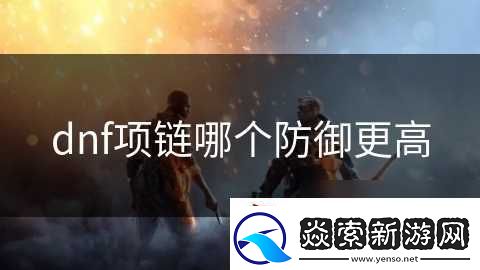 dnf项链哪个防御更高