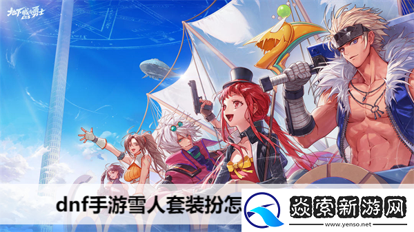 dnf手游雪人套装扮怎么获得2024