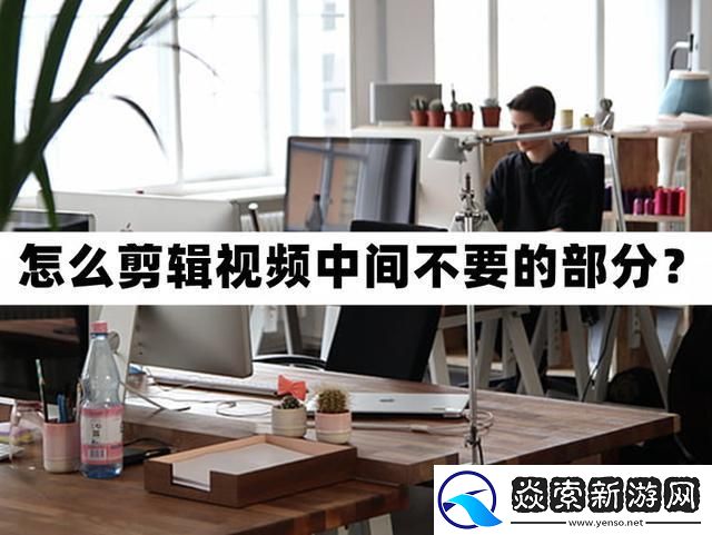 怎么剪辑视频中间不要的部分