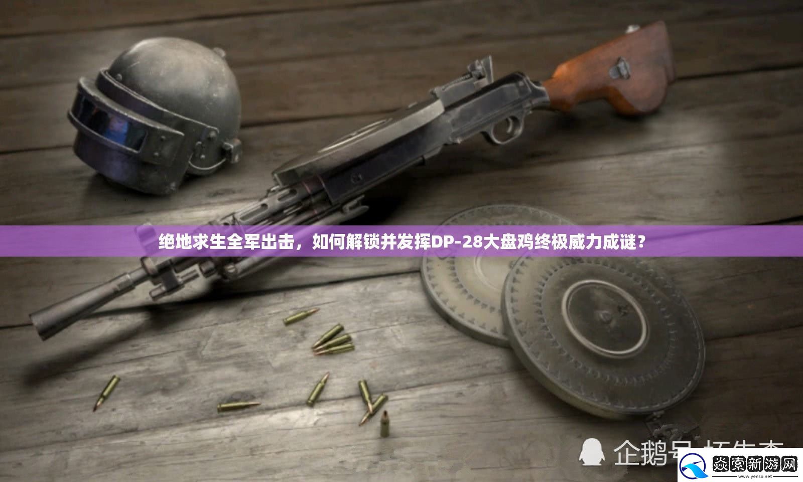 绝地求生全军出击如何解锁并发挥DP28大盘鸡终极威力成谜