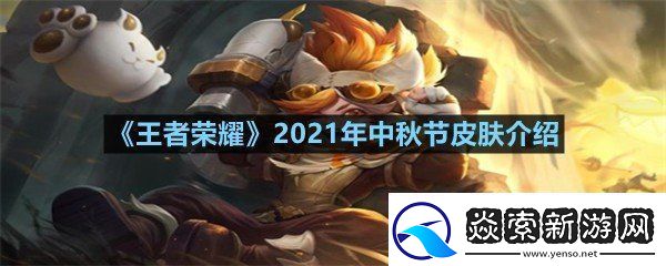 王者荣耀2021年中秋节皮肤是谁的王者荣耀2021年中秋节皮肤介绍一览