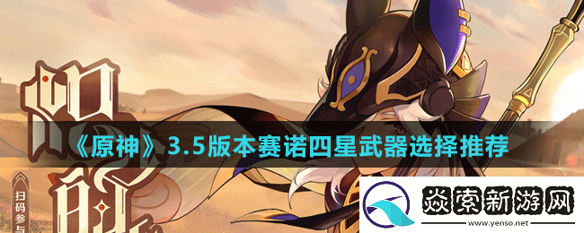 原神3.5版本赛诺四星武器用什么