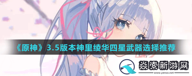 原神3.5版本神里绫华四星武器怎么选