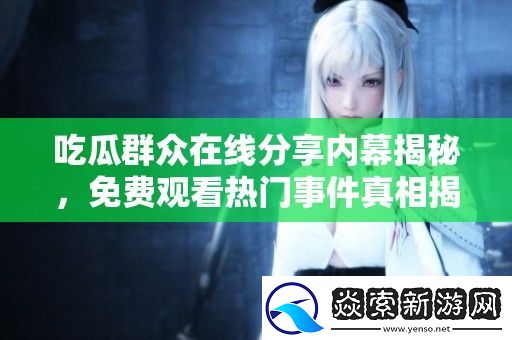 吃瓜群众在线分享内幕揭秘